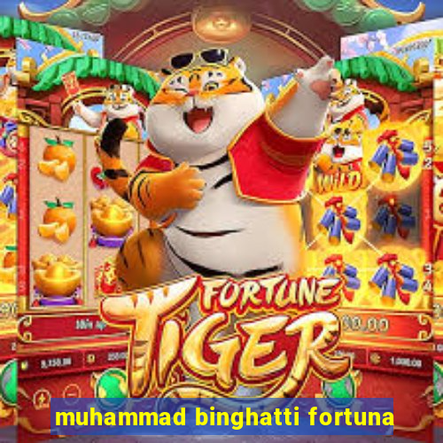 muhammad binghatti fortuna